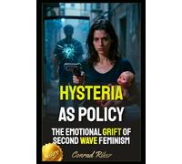 Hysteria As Policy: The Emotional Grift Of Second Wave Feminism (Redpilled Female Supremacy (satire))