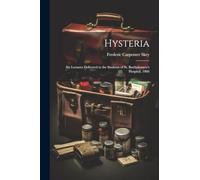 Hysteria; Six Lectures Delivered to the Students of St. Bartholomew's Hospital, 1866