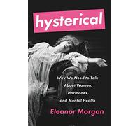 Hysterical: Why We Need to Talk about Women, Hormones, and Mental Health