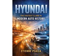 Hyundai: The Fastest Climb in Modern Auto History (Complete Histories of the World's Car Makers)