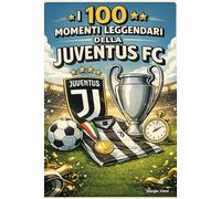 I 100 Momenti Leggendari della Juventus FC