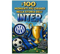 I 100 momenti più grandi nella storia dell'Inter