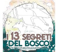 I 13 Segreti del Bosco: Libro da Colorare sulla Quinta Essenza e la sua Espressione nella Natura. Il Ciclo di Vita degli Alberi, la Biologia e la Simbiosi del Bosco per Bambini e Bambine