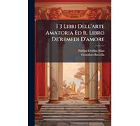 I 3 Libri Dell'arte Amatoria Ed Il Libro De'remedi D'amore