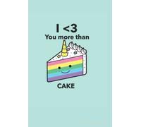 I <3 You More Than Cake Blank Notebook: I Love You More Than Cake Notebook, Valentine's Day Gift, 120 Pages