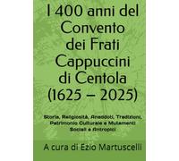I 400 anni del Convento dei Frati Cappuccini di Centola (1625 - 2025): Storia, Religiosità, Aneddoti, Tradizioni, Patrimonio Culturale e Mutamenti Sociali e Antropici