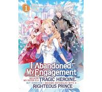 I Abandoned My Engagement Because My Sister is a Tragic Heroine, but Somehow I Became Entangled with a Righteous Prince (Light Novel) Vol. 1