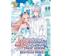 I Abandoned My Engagement Because My Sister is a Tragic Heroine, but Somehow I Became Entangled with a Righteous Prince (Light Novel) Vol. 3
