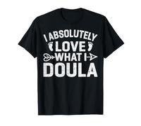 I Absolutely Love What I Doula - Childbirth Educator Gifts T-Shirt