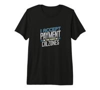 I Accept Payment in The Form of Calzones Premium T-Shirt
