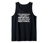 I Accidentally Became Important At Work and Have Meetings Tank Top