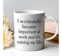 I Accidentally Became Important at Work and It’s Ruining My Life Mug - Funny Office Coffee Mug, White 11oz