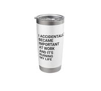 I Accidentally Became Important At Work It’s Ruining My Life Stainless Steel Insulated Tumbler