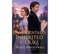 I Accidentally Inherited A Duke: A Regency Romantic Comedy of a Troublesome Inheritance and One Very Inconvenient Duke (The Brambleford Deeds)