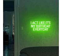 I Act Like It's My Birthday Everyday Neon Sign - Custom LED Sign