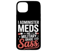 I Administer Meds and Military Grade Sass VA Nurse Case for iPhone 15 Plus