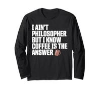 I Ain’t Philosopher But Coffee is The Answer Joke Funny Long Sleeve T-Shirt