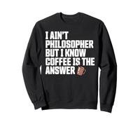 I Ain’t Philosopher But Coffee Is The Answer Joke Funny Sweatshirt