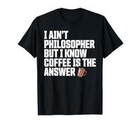 I Ain’t Philosopher But Coffee is The Answer Joke Funny T-Shirt