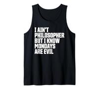 I Ain’t Philosopher But Mondays are Evil Funny Tank Top