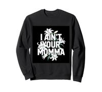 I ain´t your momma funny saying design with flowers Sweatshirt