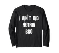 I Ain't Did Nuthin Bro Long Sleeve T-Shirt