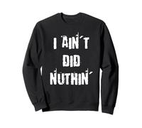 I Ain't Did Nuthin' Genius Grammar Sweatshirt