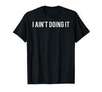 I ain't doing it T Shirt Funny sarcastic sayings gift tee T-Shirt