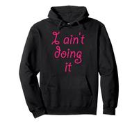 I ain't doing it - T-Shirt | I'm not doing it - Womens Girls Pullover Hoodie