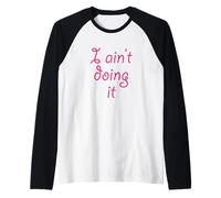 I Ain't Doing it - T-Shirt | I'm not Doing it - Womens Girls Raglan Baseball Tee