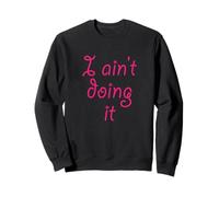 I ain't doing it - T-Shirt | I'm not doing it - Womens Girls Sweatshirt