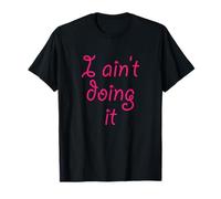 I ain't doing it - T-Shirt | I'm not doing it - Womens Girls T-Shirt