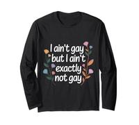 I Ain't Gay But I Ain't Exactly Not Gay LGBTQ+ - Long Sleeve T-Shirt