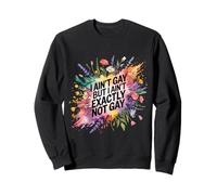 I Ain't Gay But I Ain't Exactly Not Gay LGBTQ+ - Sweatshirt
