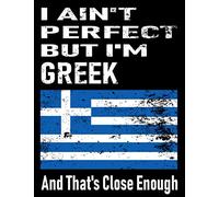 I Ain't Perfect But I'm Greek And That's Close Enough: Funny Greek Notebook Journal Diary Greek Heritage Gift, 110 Lined pages , high-Quality Cover (8.5 x 11) Inches