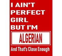 I Ain't Perfect Girl But I'm Algerian And That's Close Enough: Funny Algerian Notebook Journal Diary Algerian Heritage Gift, 110 Lined pages , high-Quality Cover (8.5 x 11) Inches