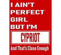 I Ain't Perfect Girl But I'm Cypriot And That's Close Enough: Funny Cypriot Notebook Journal Diary Cypriot Heritage Gift, 110 Lined pages , high-Quality Cover (8.5 x 11) Inches