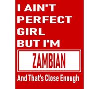 I Ain't Perfect Girl But I'm Zambian And That's Close Enough: Funny Zambian Notebook Journal Diary Zambian Heritage Gift, 110 Lined pages , high-Quality Cover (8.5 x 11) Inches