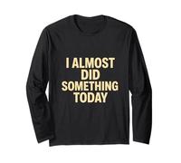 I Almost Did Something Today Funny Lazy Quote Long Sleeve T-Shirt