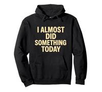 I Almost Did Something Today Funny Lazy Quote Pullover Hoodie