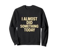 I Almost Did Something Today Funny Lazy Quote Sweatshirt