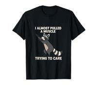 I Almost Pulled a Muscle Trying to Care Funny Racoon T-Shirt