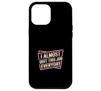 I Almost Quit This Job Everyday Work Stress Office |- Case for iPhone 12 Pro Max