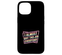 I Almost Quit This Job Everyday Work Stress Office |- Case for iPhone 15
