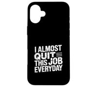 I Almost Quit This Job Everyday Work Stress Office |- Case for iPhone 16 Plus