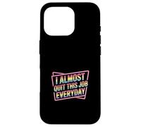 I Almost Quit This Job Everyday Work Stress Office |- Case for iPhone 16 Pro