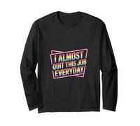 I Almost Quit This Job Everyday Work Stress Office |- Long Sleeve T-Shirt