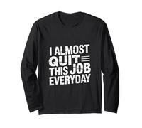 I Almost Quit This Job Everyday Work Stress Office |- Long Sleeve T-Shirt