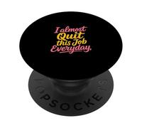 I Almost Quit This Job Everyday Work Stress Office - PopSockets Adhesive PopGrip