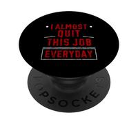 I Almost Quit This Job Everyday Work Stress Office - PopSockets Adhesive PopGrip